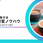 カフェ経営に特化した集客方法10選！喫茶店でも使えるリピーターを増やす成功事例も紹介