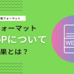 WebPとは？SEO対策への影響や変換方法を解説