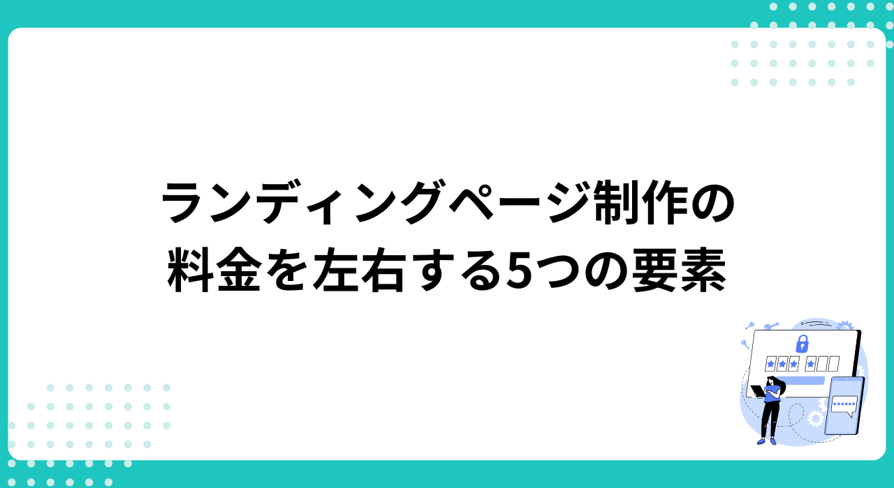 ランディングページ制作の料金を左右する5つの要素