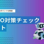 LLMO対策チェックリスト-AI時代のサイト設計10の必須ポイント