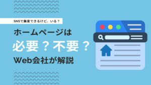 今の時代ホームページは必要？不必要？SNS時代の結論をWeb会社が解説