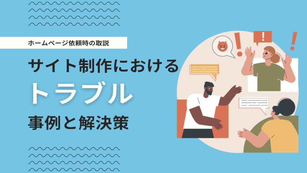 ホームページ制作会社とよくあるトラブル一覧｜発生頻度が高いトラブル事例と解決策